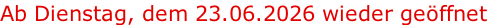 Ab Dienstag, dem 23.06.2026 wieder geöffnet